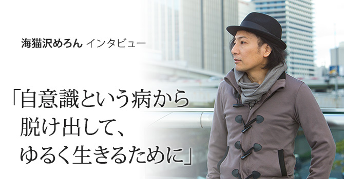 海猫沢めろんインタビュー「自意識という病から脱け出して、ゆるく生きるために」